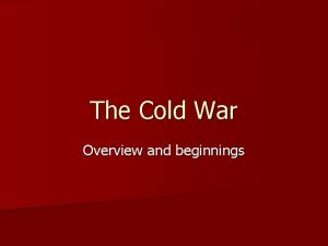 The Cold War Overview and beginnings Immediate Effects