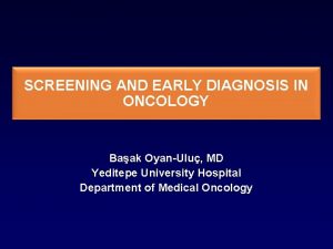 SCREENING AND EARLY DIAGNOSIS IN ONCOLOGY Baak OyanUlu