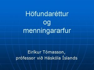 Hfundarttur og menningararfur Eirkur Tmasson prfessor vi Hskla