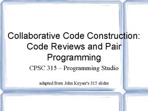 Collaborative Code Construction Code Reviews and Pair Programming