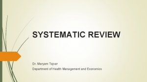 SYSTEMATIC REVIEW Dr Maryam Tajvar Department of Health