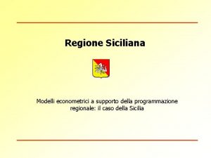 Regione Siciliana Modelli econometrici a supporto della programmazione