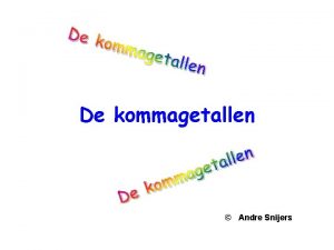 De kommagetallen Andre Snijers Kommagetallen Begrippen Als je