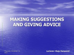 MAKING SUGGESTIONS AND GIVING ADVICE Thursday December 16