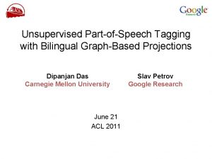 Unsupervised PartofSpeech Tagging with Bilingual GraphBased Projections Dipanjan