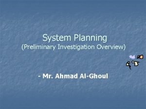 System Planning Preliminary Investigation Overview Mr Ahmad AlGhoul