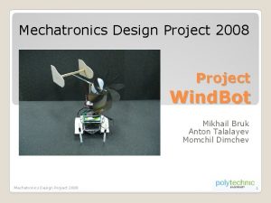 Mechatronics Design Project 2008 Project Wind Bot Mikhail