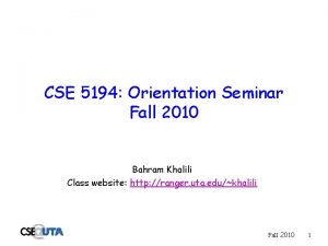 CSE 5194 Orientation Seminar Fall 2010 Bahram Khalili