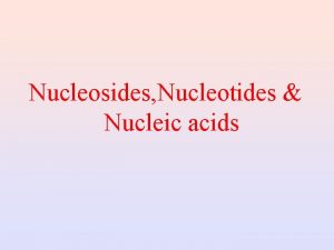 Nucleosides Nucleotides Nucleic acids i DNA Genomic information