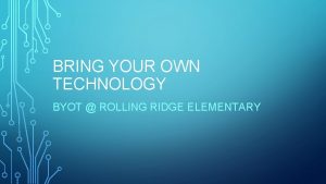 BRING YOUR OWN TECHNOLOGY BYOT ROLLING RIDGE ELEMENTARY