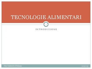 TECNOLOGIE ALIMENTARI 1 INTRODUZIONE Free University of Bolzano