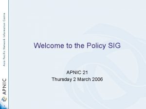 Welcome to the Policy SIG APNIC 21 Thursday