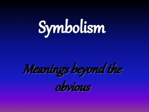 Symbolism Meanings beyond the obvious A symbol is