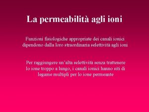 La permeabilit agli ioni Funzioni fisiologiche appropriate dei