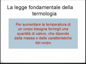 La legge fondamentale della termologia Per aumentare la