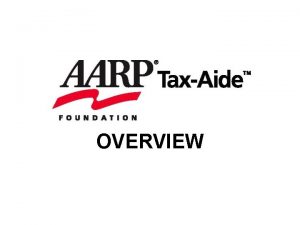 OVERVIEW What is AARP TaxAide It is the