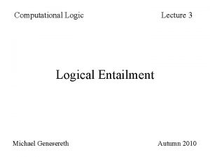 Computational Logic Lecture 3 Logical Entailment Michael Genesereth