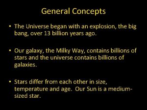 General Concepts The Universe began with an explosion