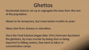 Ghettos Residential districts set up to segregate the