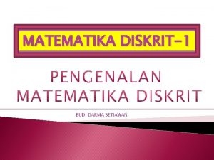 MATEMATIKA DISKRIT1 BUDI DARMA SETIAWAN POKOK BAHASAN Pendahuluan