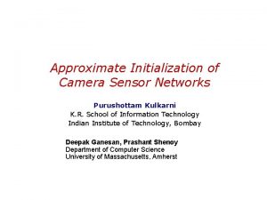Approximate Initialization of Camera Sensor Networks Purushottam Kulkarni