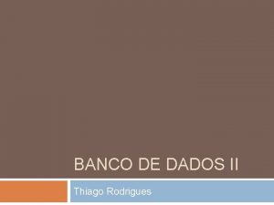 BANCO DE DADOS II Thiago Rodrigues Estrutura dos