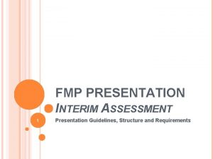 FMP PRESENTATION INTERIM ASSESSMENT 1 Presentation Guidelines Structure
