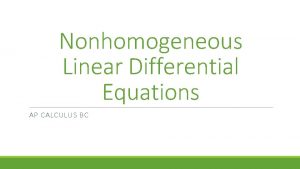 Nonhomogeneous Linear Differential Equations AP CALCULUS BC Nonhomogeneous