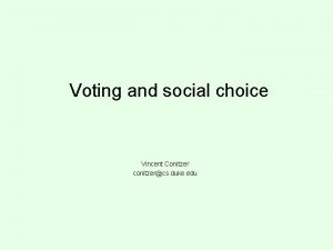 Voting and social choice Vincent Conitzer conitzercs duke