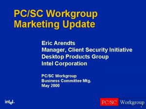 PCSC Workgroup Marketing Update Eric Arendts Manager Client