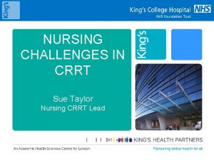 NURSING CHALLENGES IN CRRT Sue Taylor Nursing CRRT