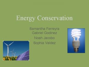 Energy Conservation Samantha Ferreyra Gabriel Godinez Noah Jacobo