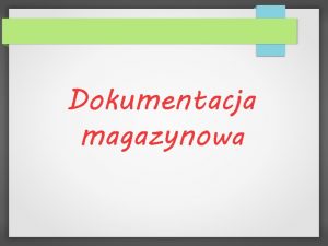 Dokumentacja magazynowa Specyfikacja dokumentw PZ przyjcie zewntrzne WZ