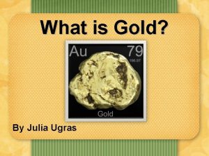 What is Gold By Julia Ugras What Are