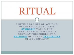 RITUAL A RITUAL IS A SET OF ACTIONS
