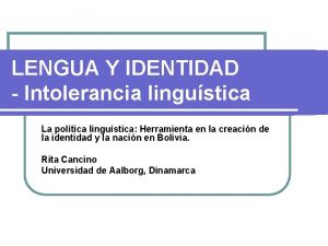 LENGUA Y IDENTIDAD Intolerancia lingustica La poltica lingustica