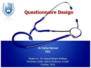 Questionnaire Design Dr Hafsa Raheel KSU Thanks to