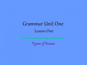 Grammar Unit One Lesson One Types of Nouns