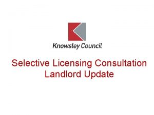 Selective Licensing Consultation Landlord Update Agenda Selective Licensing