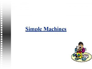 Simple Machines Introduction Simple machines are machines with