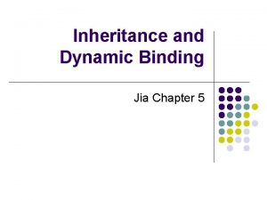 Inheritance and Dynamic Binding Jia Chapter 5 Static
