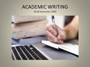 ACADEMIC WRITING 22 nd September 2020 Academic Writing