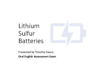 Lithium Sulfur Batteries Presented by Timothy Cleary Oral