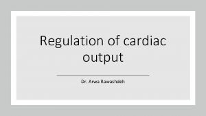 Regulation of cardiac output Dr Arwa Rawashdeh Regulation