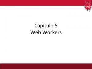 Captulo 5 Web Workers Los web workers son