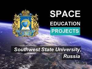 SPACE EDUCATION PROJECTS Southwest State University Russia Moscow