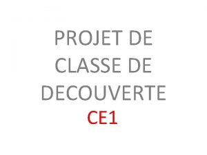PROJET DE CLASSE DE DECOUVERTE CE 1 DEROULEMENT