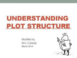 UNDERSTANDING PLOT STRUCTURE Modified by Mrs Coliadis March