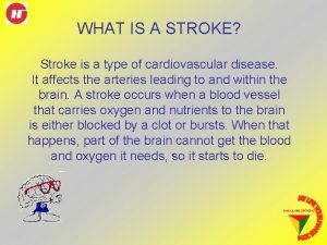 WHAT IS A STROKE Stroke is a type