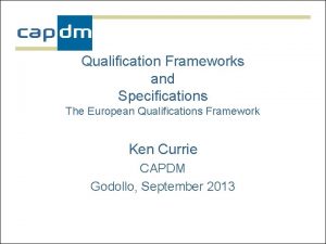 Qualification Frameworks and Specifications The European Qualifications Framework